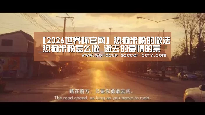 【2026世界杯官网】热狗米粉的做法_热狗米粉怎么做_逝去的爱情的菜谱(图1) 2026世界杯官网